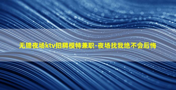 无锡夜场ktv招聘模特兼职-夜场找我绝不会后悔